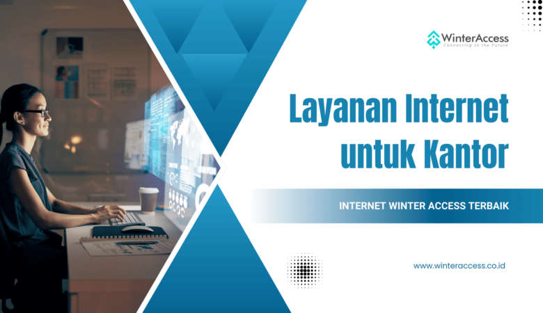 Layanan Internet untuk Kantor, Pilihan Tepat Bersama Winter Access dan Paket WinBiz!