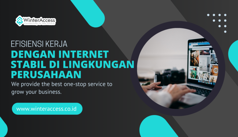 Efisiensi Kerja dengan Internet Stabil di Lingkungan Perusahaan