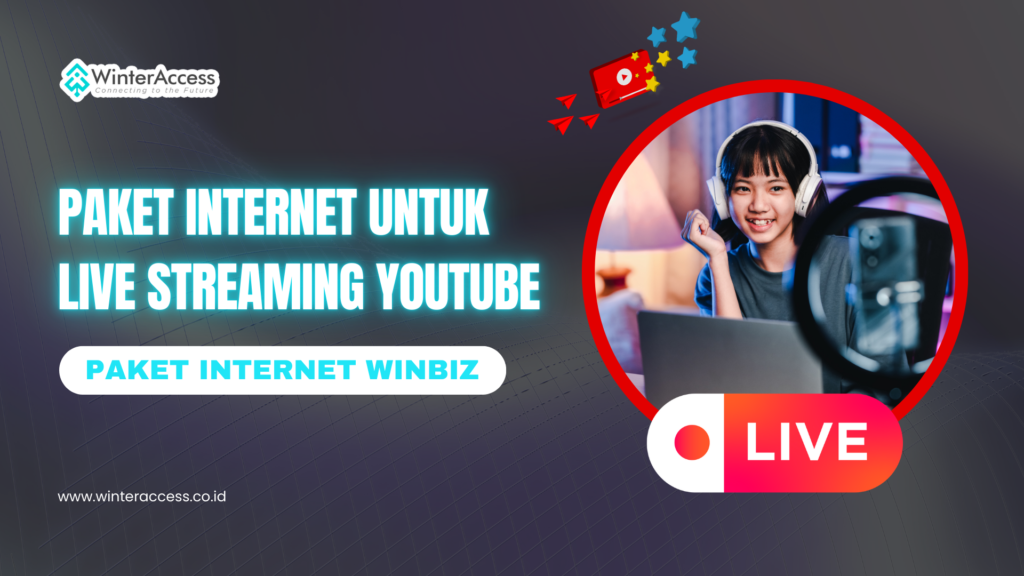 Paket Internet WinBiz Pilihan Tepat untuk Live Streaming YouTube Tanpa Gangguan!