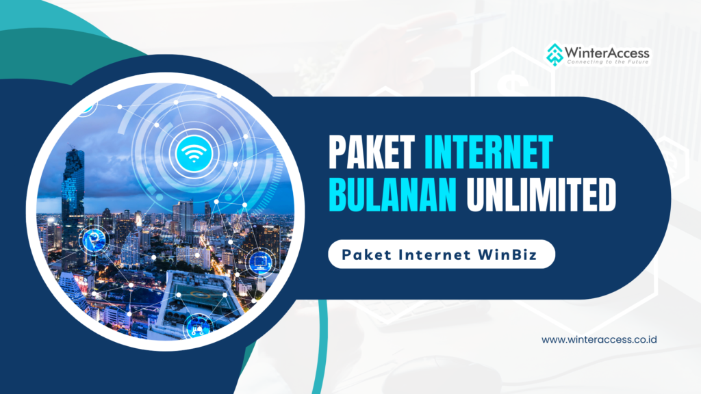 Paket Internet Unlimited Bulanan, WinBiz Solusi Konektivitas Tanpa Kompromi!