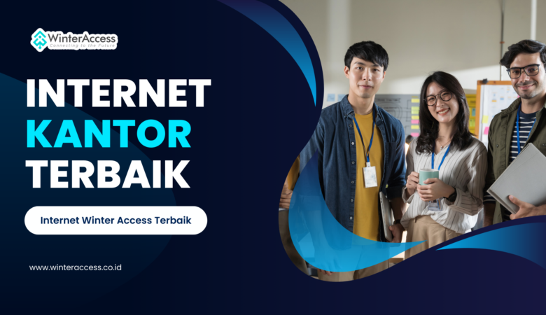 Internet Kantor Terbaik untuk Produktivitas Maksimal Pilih ISP Winter Access dengan Paket WinBiz!