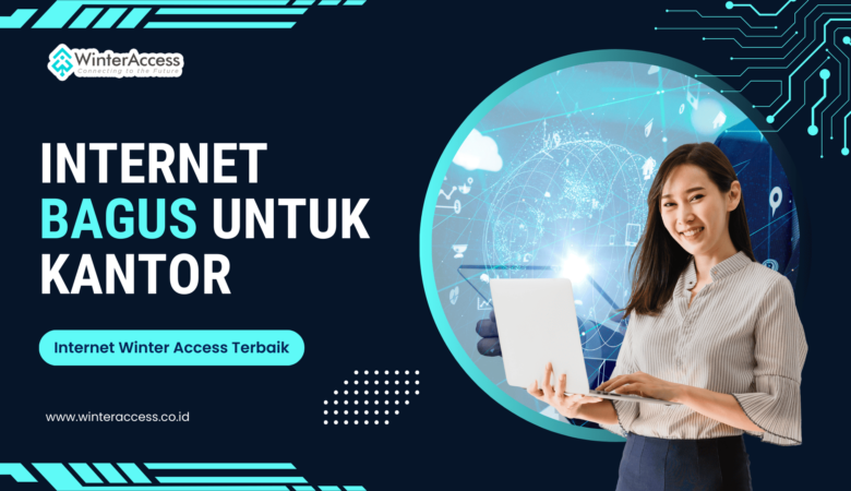 Internet untuk Kantor yang Bagus, Winter Access Hadir dengan Paket WinBiz yang Andal!