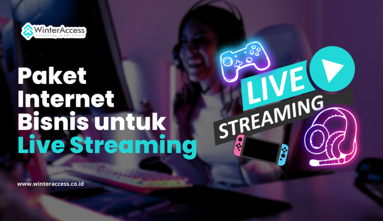 Paket  Internet  Bisnis untuk Live Streaming