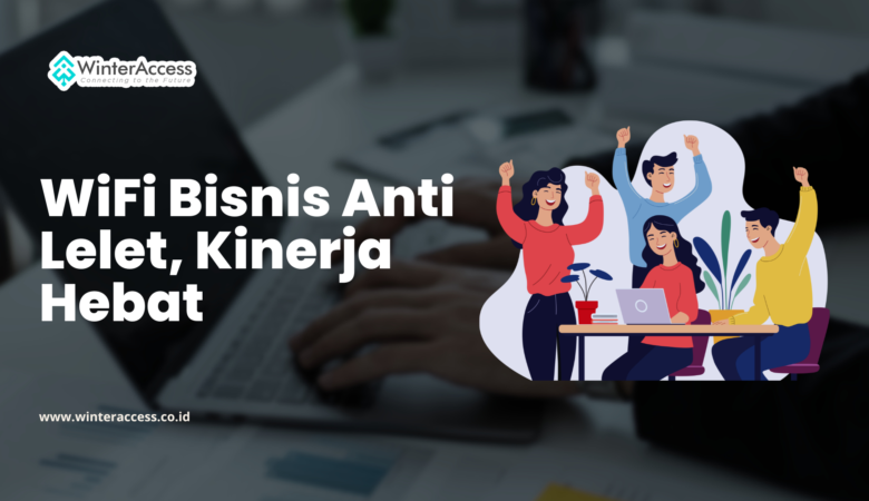 WiFi Bisnis Anti Lelet, Kinerja Hebat