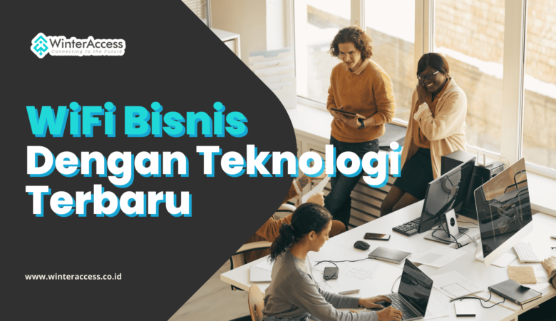 WiFi Bisnis Dengan Teknologi Terbaru