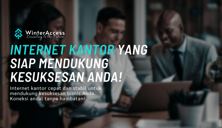 Internet Kantor yang Siap Mendukung Kesuksesan Anda!