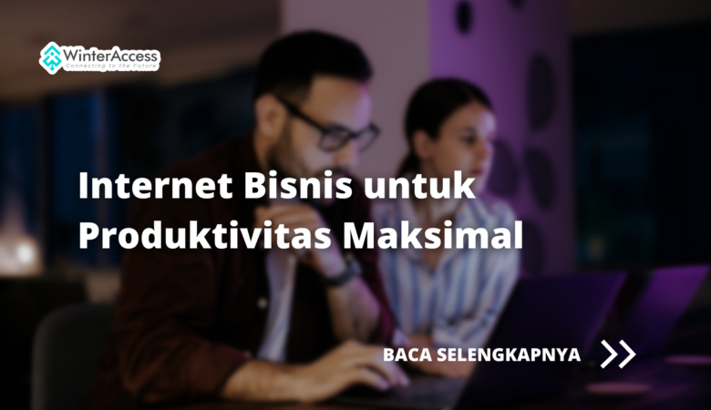 Internet Bisnis untuk Produktivitas Maksimal