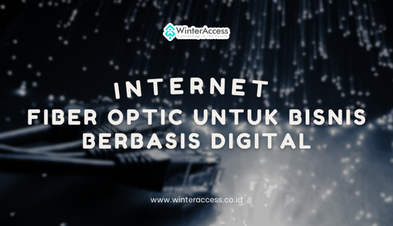 Internet Fiber Optic untuk Bisnis Berbasis Digital