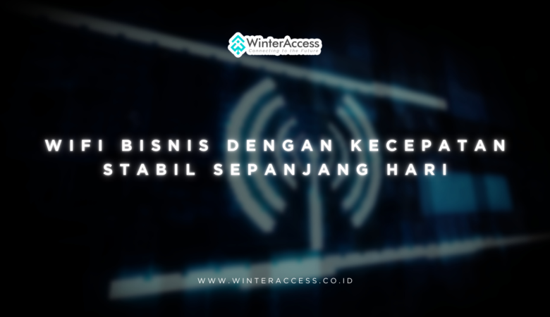 WiFi Bisnis dengan Kecepatan Stabil Sepanjang Hari