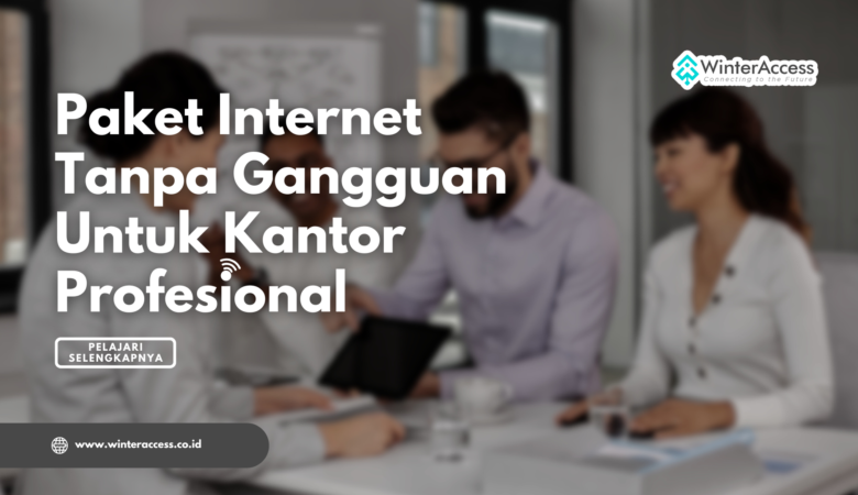 Paket Internet Tanpa Gangguan untuk Kantor Profesional