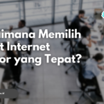 Bagaimana Memilih Paket Internet Kantor yang Tepat?