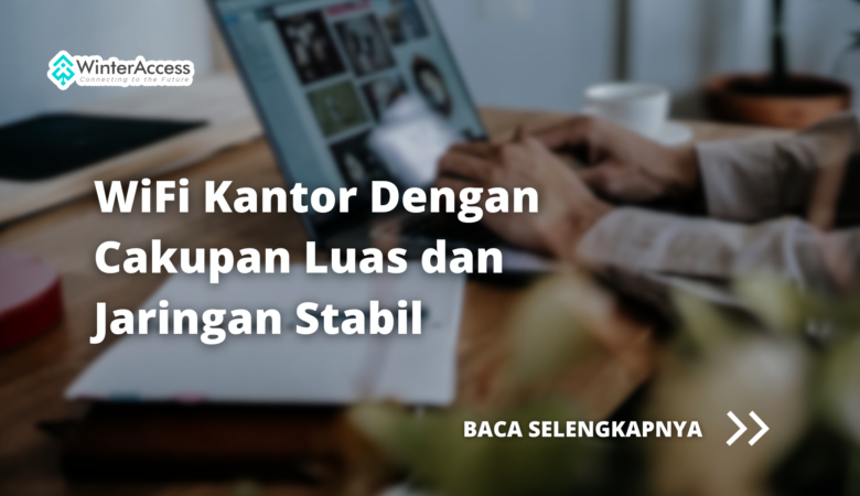 WiFi Kantor Dengan Cakupan Luas dan Jaringan Stabil