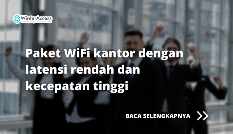 Paket WiFi kantor dengan latensi rendah dan kecepatan tinggi