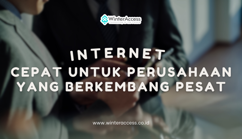 Internet Cepat untuk Perusahaan yang Berkembang Pesat