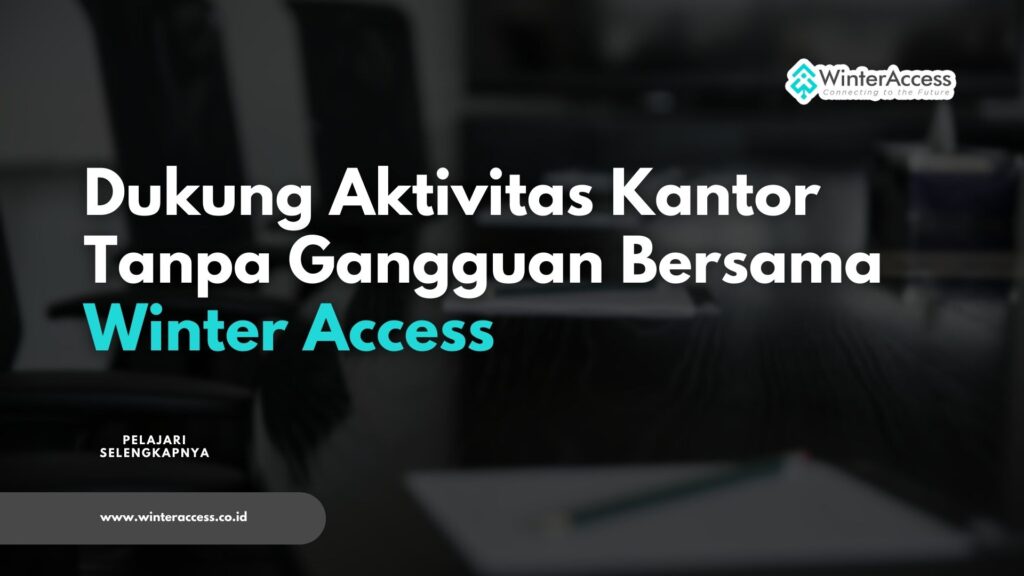 Dukung Aktivitas Kantor Tanpa Gangguan Bersama Winter Access