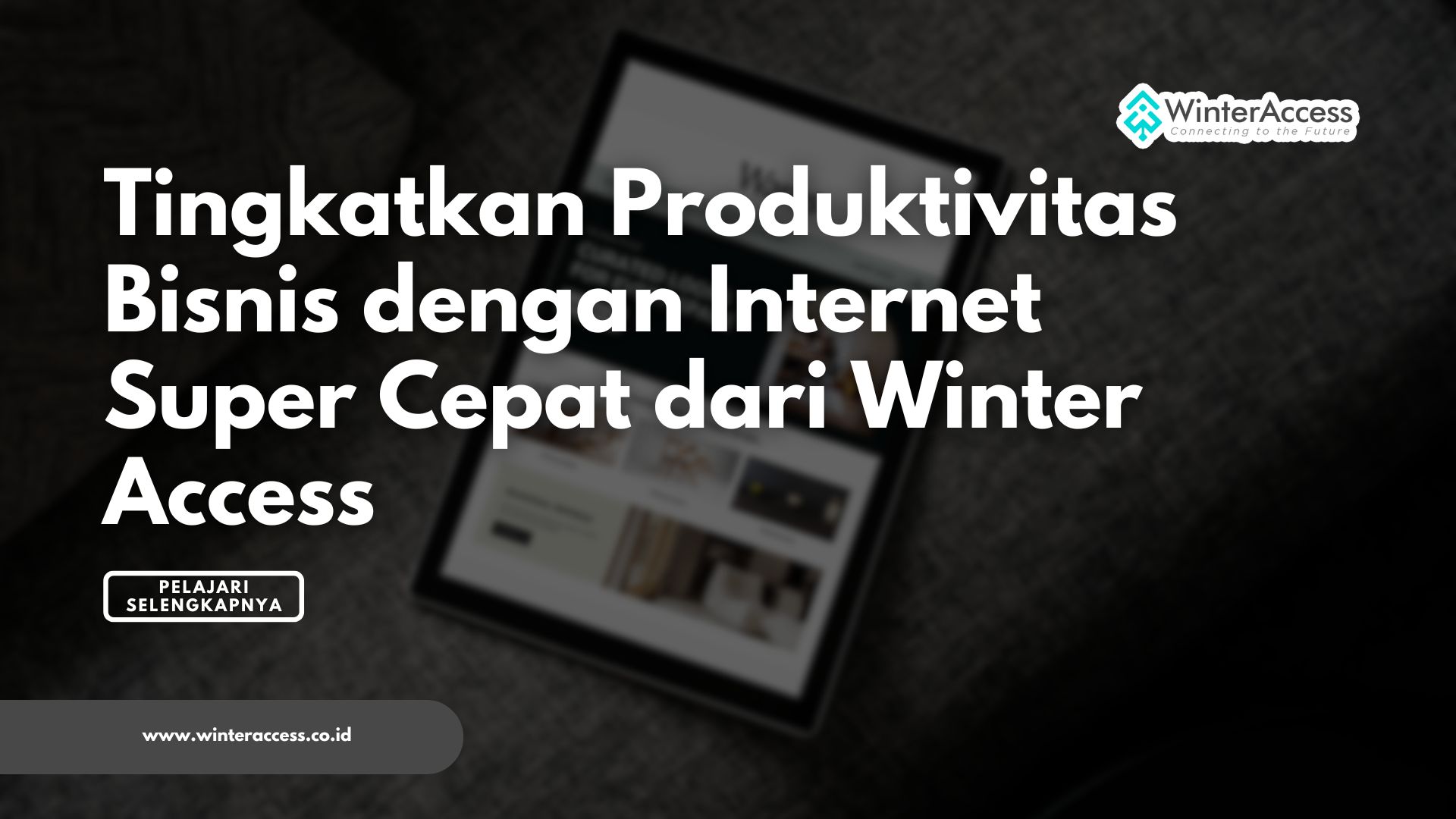 Tingkatkan Produktivitas Bisnis dengan Internet Super Cepat dari Winter Access