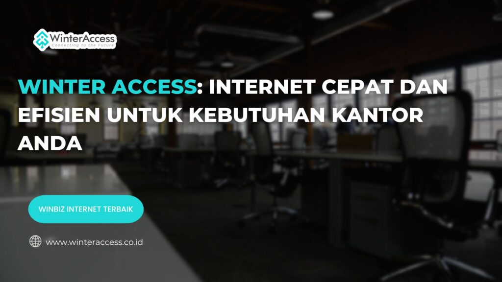 Winter Access: Internet Cepat dan Efisien untuk Kebutuhan Kantor Anda