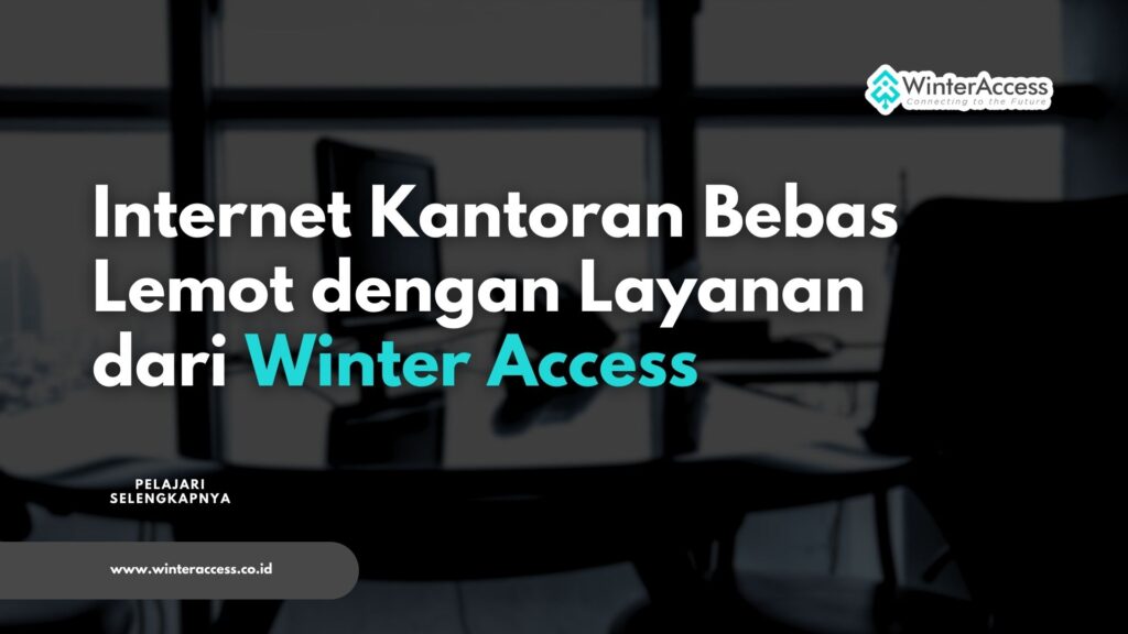 Internet Kantoran Bebas Lemot dengan Layanan dari Winter Access