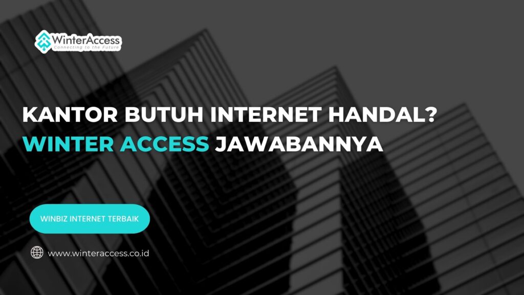 Kantor Butuh Internet Handal? Winter Access Jawabannya