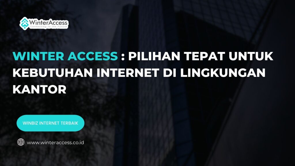 Winter Access: Pilihan Tepat untuk Kebutuhan Internet di Lingkungan Kantor