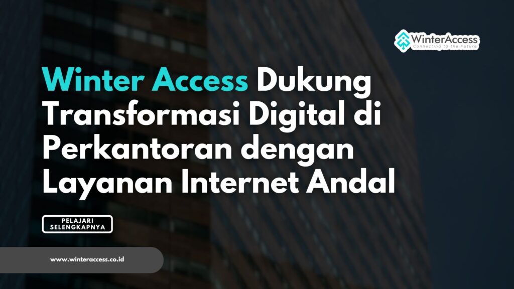 Winter Access Dukung Transformasi Digital di Perkantoran dengan Layanan Internet Andal