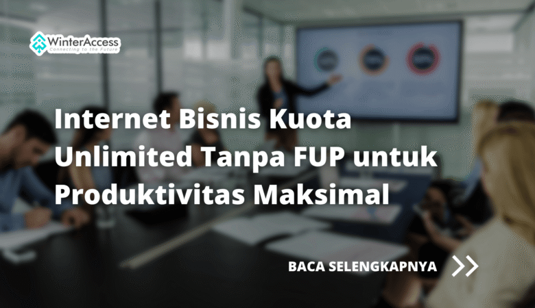 WinterAccess WinBiz: Internet Bisnis dengan Kuota Unlimited Tanpa FUP