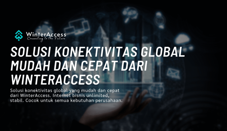 Solusi Konektivitas Global Mudah dan Cepat dari WinterAccess