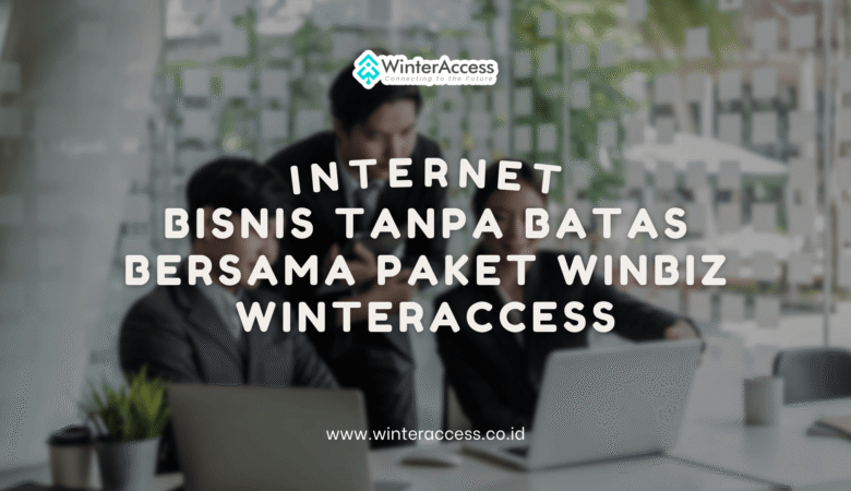 Nikmati Internet Tanpa Batas Bersama Paket WinBiz WinterAccess