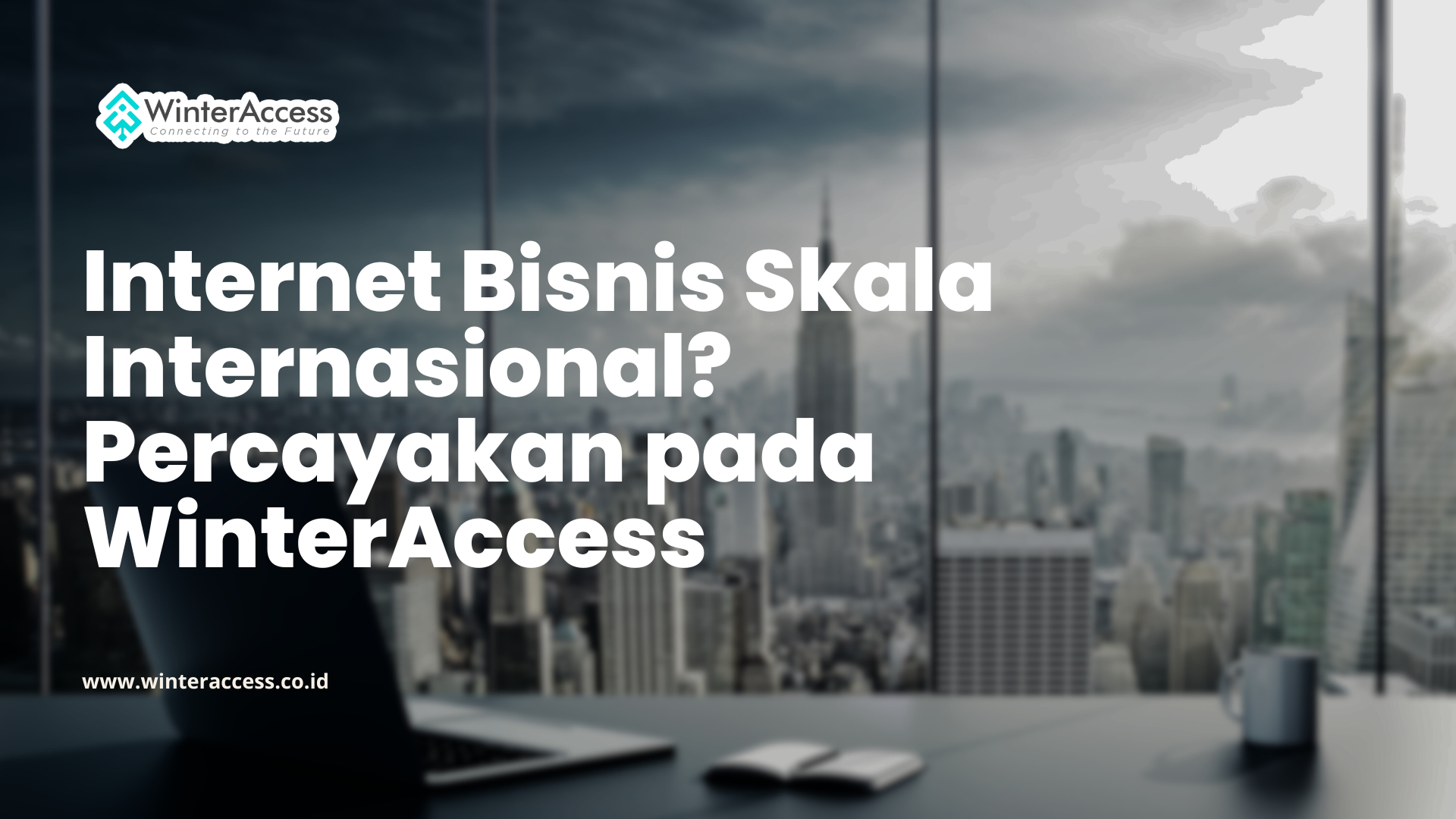 Internet Bisnis Skala Internasional? Percayakan pada WinterAccess