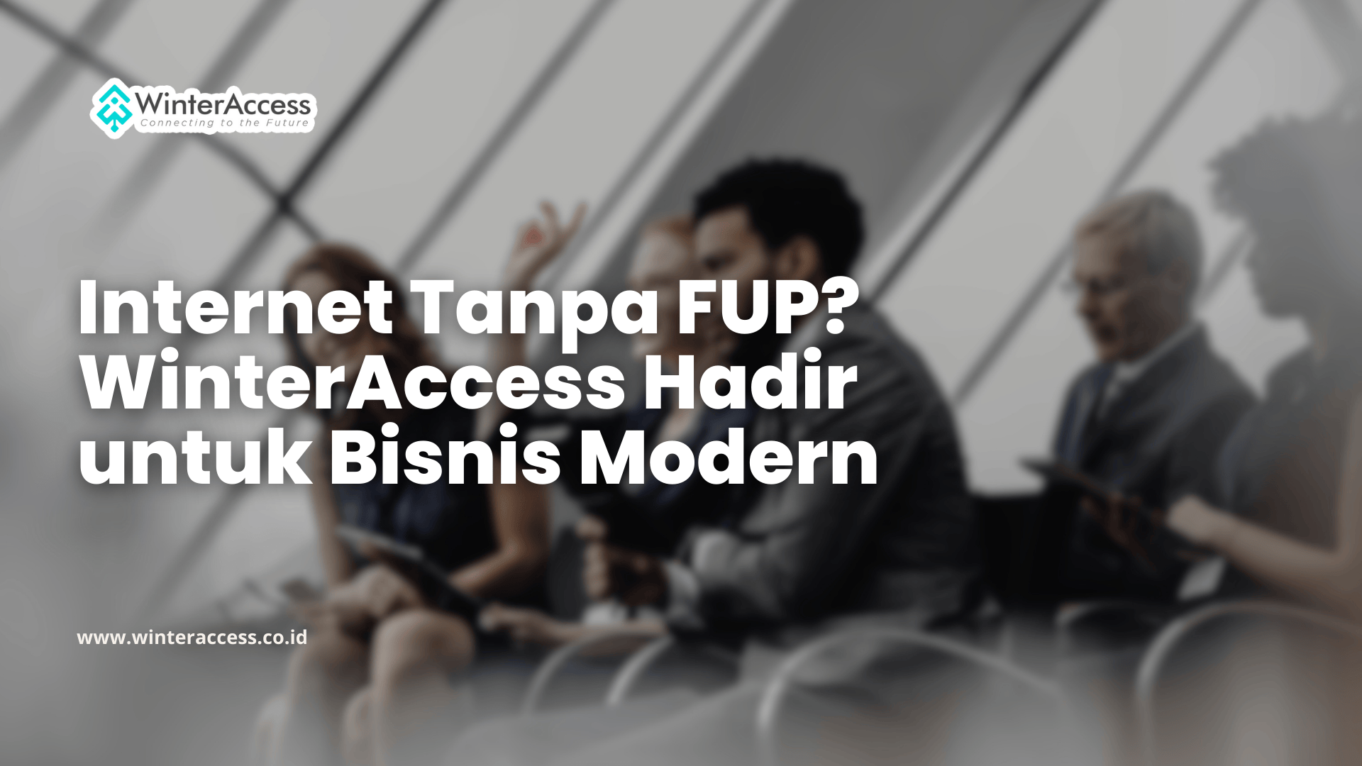 Internet Tanpa FUP WinterAccess Hadir untuk Bisnis Modern
