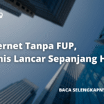 Internet Tanpa FUP, Bisnis Lancar Sepanjang Hari