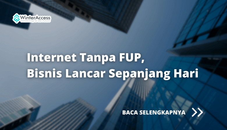 Internet Tanpa FUP, Bisnis Lancar Sepanjang Hari
