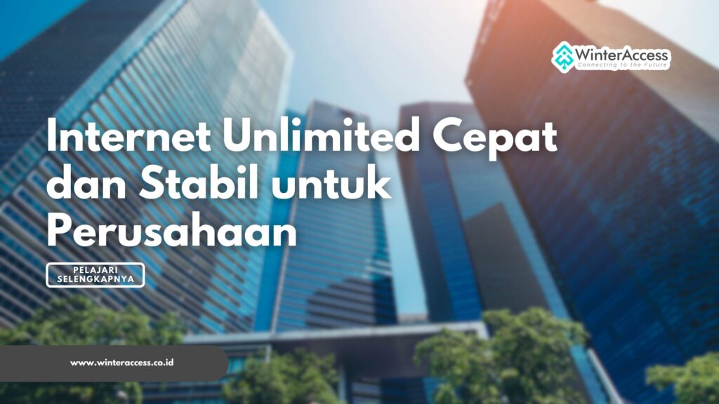 Internet Unlimited Cepat dan Stabil untuk Perusahaan