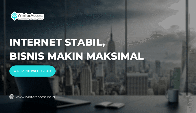 Internet Stabil, Bisnis Makin Maksimal