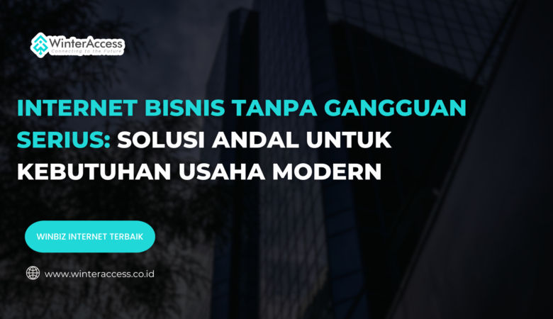 Internet Bisnis Tanpa Gangguan Serius
