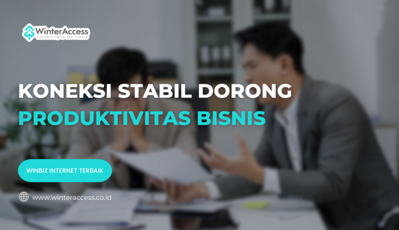 Koneksi Stabil Dorong Produktivitas Bisnis
